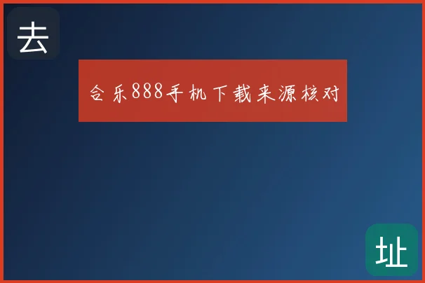 合乐888手机下载来源核对